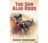 The Sun Also Rises (Annotated): Includes detailed biography and summary of all Hemingway's books