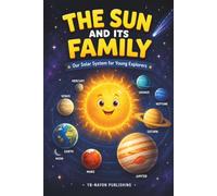 The Sun and Its Family: Our Solar System for Young Explorers: A Beginner's Guide to the Sun, Eight Planets, the Moon, Asteroids, Comets, and the ... for Kids Ages 5-8 (Solar System For child)
