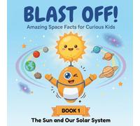 The Sun and Our Solar System (Blast Off! Amazing Space Facts for Curious Kids)