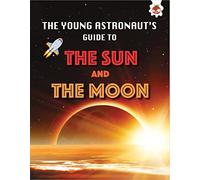 The Sun and The Moon - The Young Astronaut's Guide To