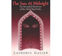 The Sun at Midnight: The Revealed Mysteries of the Ahlul Bayt Sufis