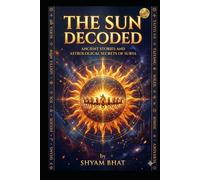 The SUN Decoded: The Ancient Stories and Astrological Secrets of Surya (The Navagraha Decoded)
