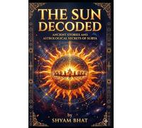 The SUN Decoded: The Ancient Stories and Astrological Secrets of Surya (The Navagraha Decoded)