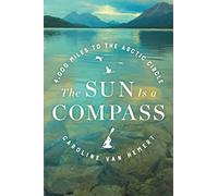 The Sun Is a Compass: My 4,000-Mile Journey into the Alaskan Wilds