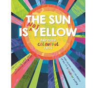 The Sun is Not Yellow and Other Colourful Facts (A Child's Guide to the Science and History of Colours)