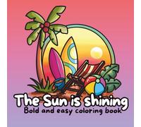 The Sun Is Shining: A Summer Bold and Easy Coloring Book with Thick Lines and 40 Hand-Drawn Illustrations for Adults and Seniors: Relax and enjoy ... fun, flowers, animals, and sunny vibes.