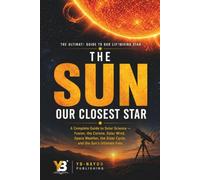 The Sun: Our Closest Star: How Does the Sun Work and Why It Matters, Explained for Adult Beginners in Astronomy: 8 (the solar system explorer series for adult)