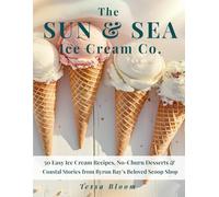 The Sun & Sea Ice Cream Co.: 50 Easy Ice Cream Recipes, No-Churn Desserts & Coastal Stories from Byron Bay’s Beloved Scoop Shop (The Sun & Sea Ice Cream Cookbook & Travel Guides)