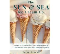 The Sun & Sea Ice Cream Co.: 50 Easy Ice Cream Recipes, No-Churn Desserts & Coastal Stories from Byron Bay’s Beloved Scoop Shop (The Sun & Sea Ice Cream Cookbook & Travel Guides)