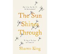 The Sun Shines Through: How to Save Your Own Life: The Story of Two Cancers and Cannabis Oil