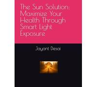 The Sun Solution: Maximize Your Health Through Smart Light Exposure: 2 (self Help)