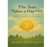 The Sun Takes A Day Off: A Bright And Gentle Story About Rest, Balance, And The Magic Of Slowing Down