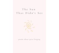 The Sun That Didn‘t Set: Poems about quiet longing