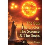 The Sun, The Cycles, The Science, and the Seers