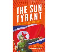 The Sun Tyrant: A Nightmare Called North Korea