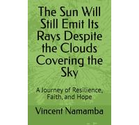 The Sun Will Still Emit Its Rays Despite the Clouds Covering the Sky: A Journey of Resilience, Faith, and Hope