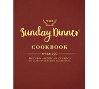 The Sunday Dinner Cookbook: Over 250 Modern American Classics to Share with Family and Friends