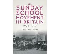 The Sunday School Movement in Britain, 1900-1939: 46 (Studies in Modern British Religious History)