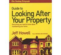 The Sunday Telegraph Guide to Looking After your Property: Everything you need to know about maintaining your home