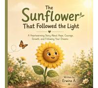 The Sunflower That Followed the Light: A Heartwarming Story About Hope, Courage, Growth, and Following Your Dreams (Little Steps, Big Dreams Library)