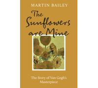 The Sunflowers are Mine : The Story of Van Gogh's Masterpiece