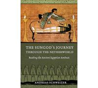 The Sungod's Journey through the Netherworld: Reading the Ancient Egyptian Amduat