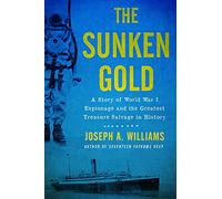 The Sunken Gold: A Story of World War I Espionage and the Greatest Treasure Salvage in History