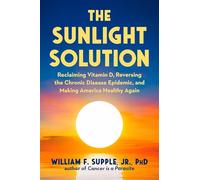 The Sunlight Solution: Reclaiming Vitamin D, Reversing the Chronic Disease Epidemic, and Making America Healthy Again