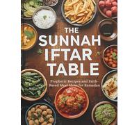 The Sunnah Iftar Table: Prophetic Recipes and Faith-Based Meal Ideas for Ramadan: 3 (Ramadan Cookbook)