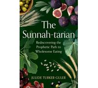 The Sunnah-tarian: Rediscovering the Prophetic Path to Wholesome Eating