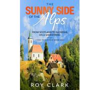 The Sunny Side of the Alps: From Scotland to Slovenia on a Shoestring (Living in Slovenia)