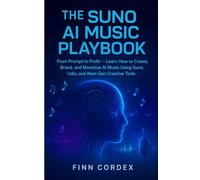 THE SUNO AI MUSIC PLAYBOOK: FROM PROMPT TO PROFIT - LEARN HOW TO CREATE, BRAND, AND MONETIZE AI MUSIC USING SUNO, UDIO, AND NEXT-GEN CREATIVE TOOLS