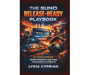 The Suno Release-Ready Playbook: From Prompt to Polished: Workflow, Mixing Basics, Catalog Strategy & Safe Distribution in the AI Music Era
