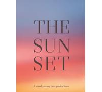 THE SUNSET: A visual journey into golden hours (THE COFFEE TABLE BOOKS)