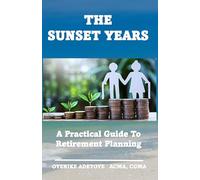 THE SUNSET YEARS: A Practical Guide to Retirement Planning