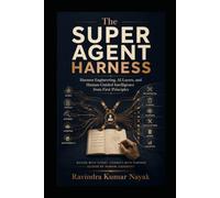 The Super Agent Harness: Harness Engineering, AI Layers, and Human-Guided Intelligence from First Principles (The Hidden Nervous System Series)