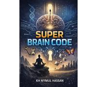 The Super Brain Code: To understand our brain, and to learn how to steer it in the right direction
