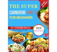 The Super Carnivore Diet For Beginners: Lose Fat, Build Muscle, And Boost Energy With Easy Carnivore Recipes For Absolute Beginners