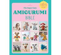 The Super Cute Amigurumi Bible: A Whole World of Cuddly Crochet Patterns