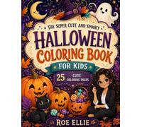 The Super Cute and Spooky Halloween Coloring Book for Kids: 25 Cute and Creepy Coloring Pages Filled with Pumpkins, Friendly Ghosts, Witches, Monsters, and Halloween Fun
