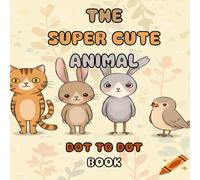 The Super Cute Animal Dot to Dot Book: Over 100 Dot to Dots to Complete and Colour