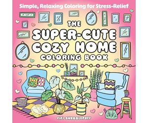 The Super-Cute Cozy Home Coloring Book: Simple, Relaxing Coloring for Stress-Relief
