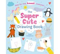 The Super Cute Drawing Book : Step-by-step kawaii creatures!