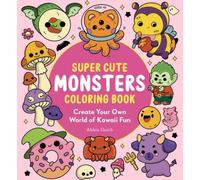 The Super Cute Monsters Coloring Book : Create your own World of Kawaii Fun