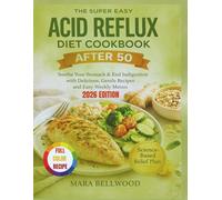 The Super Easy Acid Reflux Diet Cookbook After 50: Soothe Your Stomach, Reduce Heartburn, and Improve Digestion with Gentle Recipes, Simple Meal Plans, and Easy-to-Follow Guidance