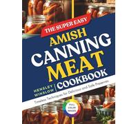 The Super Easy Amish Canning Meat Cookbook: Timeless Techniques for Delicious and Safe Preserves