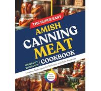 The Super Easy Amish Canning Meat Cookbook: Timeless Techniques for Delicious and Safe Preserves