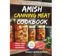 The Super Easy Amish Canning Meat Cookbook: Wholesome Homestyle Meals for Long-Term Nourishment and True Self-Sufficiency