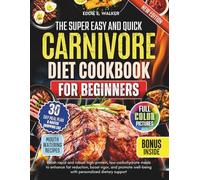 The Super Easy and Quick Carnivore Diet Cookbook For Beginners: Relish rapid and robust high-protein, low-carbohydrate meals to enhance fat reduction, boost vigor, and promote well-being with personal