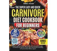 The Super Easy and Quick Carnivore Diet Cookbook For Beginners: Relish rapid and robust high-protein, low-carbohydrate meals to enhance fat reduction, boost vigor, and promote well-being with personal